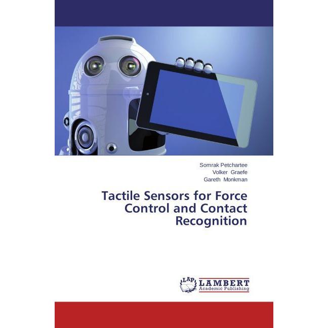 Tactile Sensors for Force Control and Contact Recognition, Fachbücher von Gareth Monkman, Somrak Petchartee, Volker Grae...