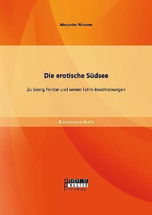 Produktbild Bachelor + Master Die erotische Südsee - Zu Georg Forster und seinen Tahiti-Beschreibungen (Deutsch, Alexander Wimmer, 2014)