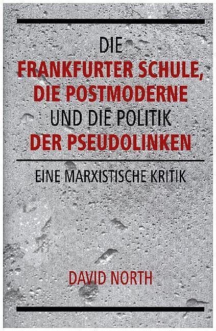 Produktbild Die Frankfurter Schule, die Postmoderne und die Politik der Pseudolinken (Deutsch, David North, 2016)