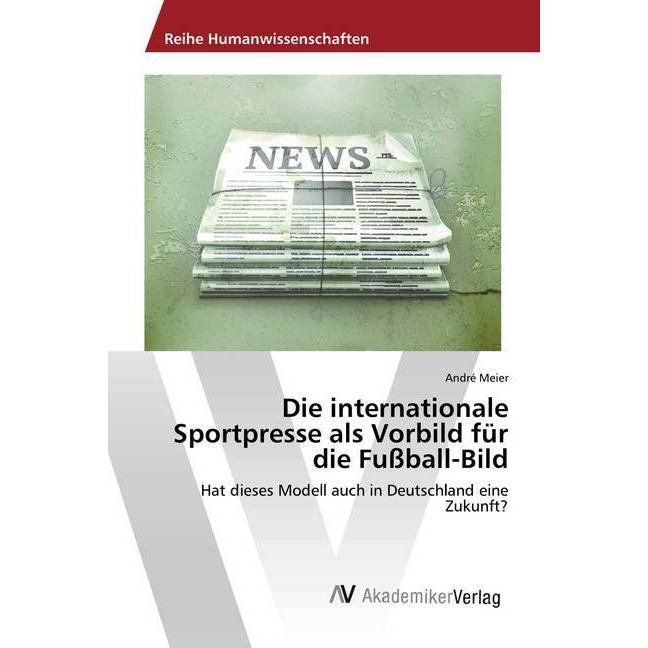 Die internationale Sportpresse als Vorbild für die Fussball-Bild, Ratgeber von André Meier