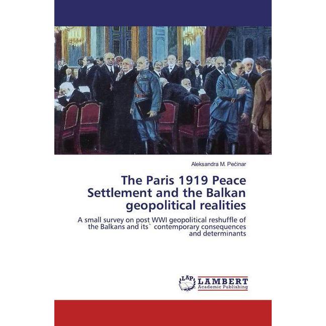 The Paris 1919 Peace Settlement and the Balkan geopolitical realities, Fachbücher von Aleksandra M. Pecinar