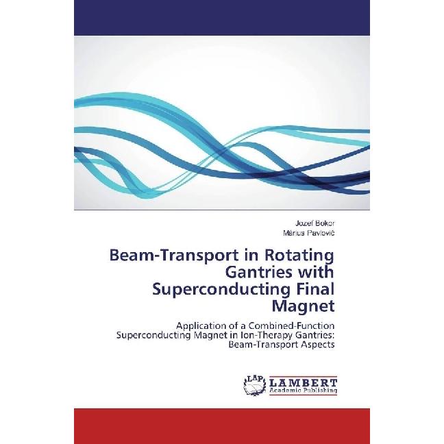 Beam-Transport in Rotating Gantries with Superconducting Final Magnet, Fachbücher von Jozef Bokor, Márius Pavlovic