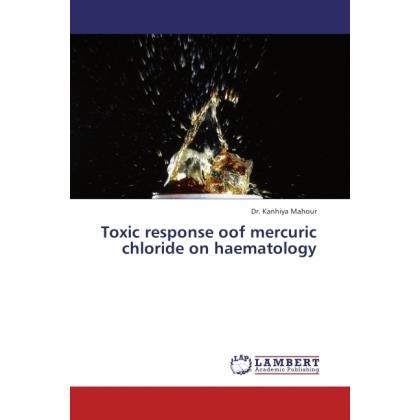 Toxic response oof mercuric chloride on haematology, Fachbücher von Kanhiya Mahour