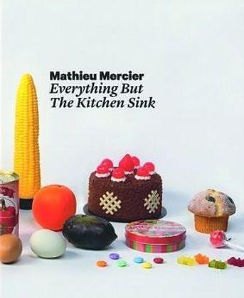 Produktbild Mathieu Mercier: Everything But The Kitchen Sink (Deutsch, Mathieu Mercier, 2015)
