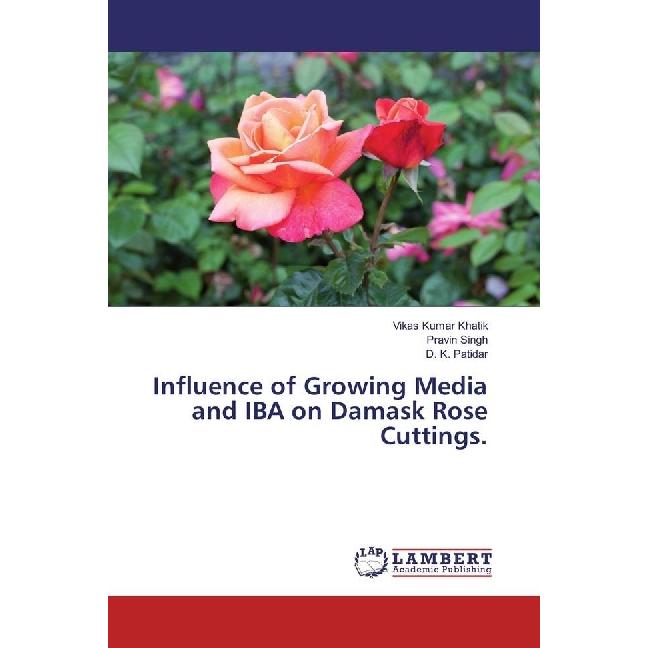Influence of Growing Media and IBA on Damask Rose Cuttings., Fachbücher von Pravin Singh, Vikas Kumar Khatik, D. K. Pati...