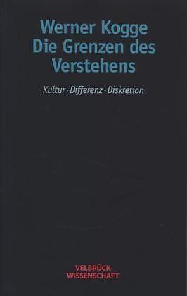 Produktbild Die Grenzen des Verstehens (Deutsch, Werner Kogge, 2002)