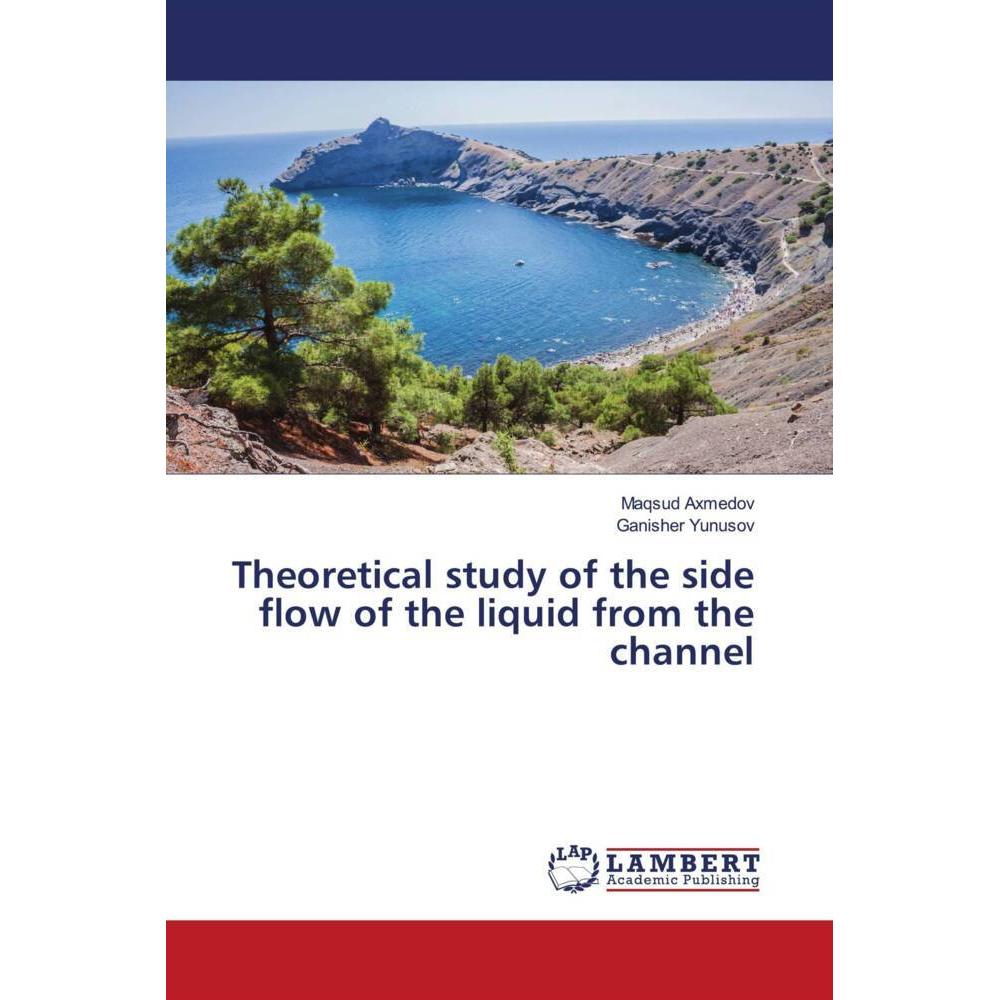 Theoretical study of the side flow of the liquid from the channel, Fachbücher von Ganisher Yunusov, Maqsud Axmedov