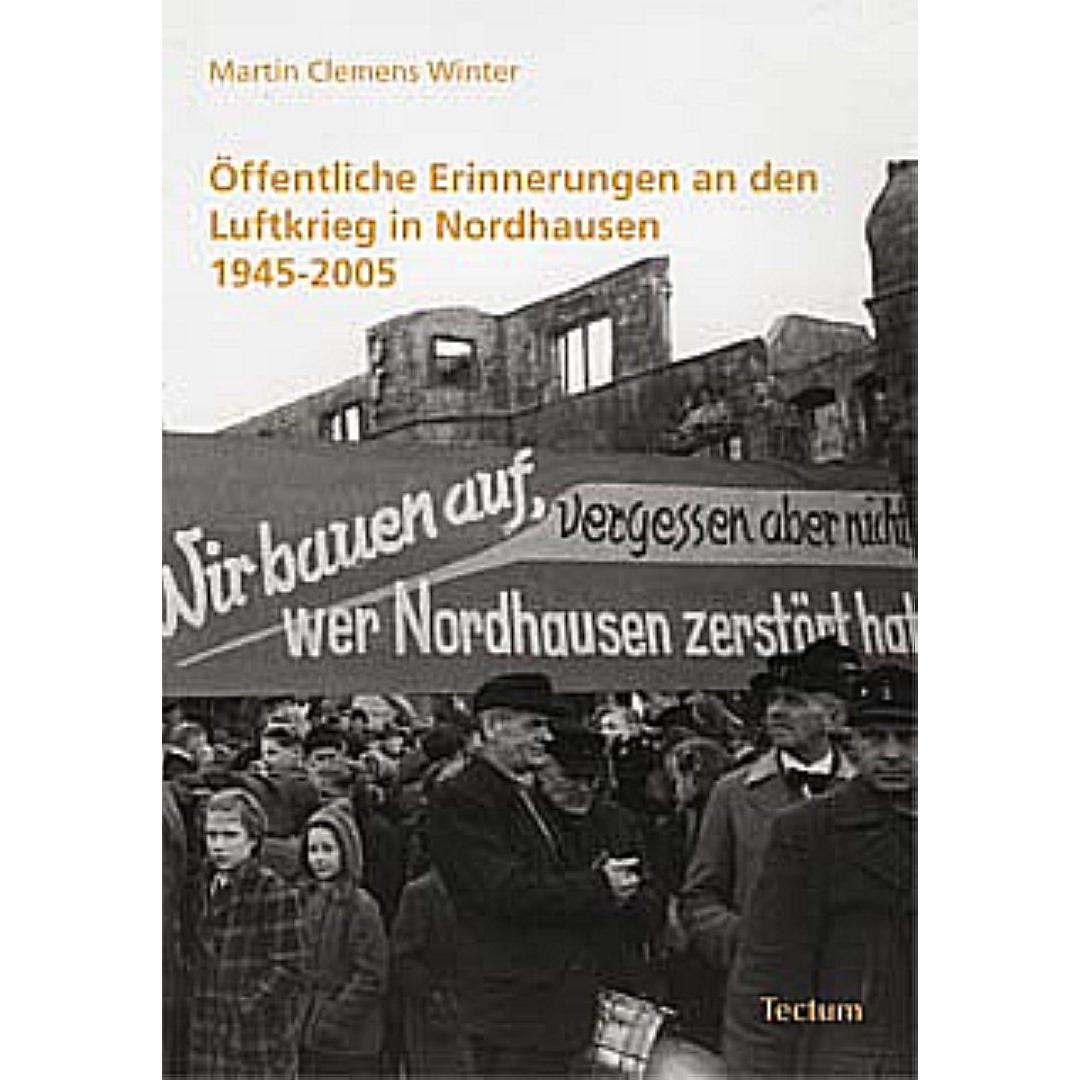 Öffentliche Erinnerungen an den Luftkrieg in Nordhausen 1945-2005, Fachbücher von Martin Clemens Winter