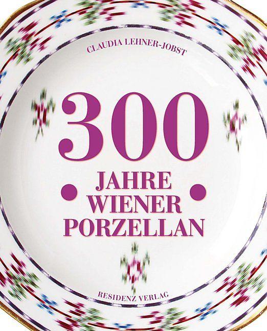 Produktbild 300 Jahre Wiener Porzellan (Deutsch, Claudia Lehner-Jobst, 2018)