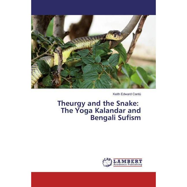 Theurgy and the Snake: The Yoga Kalandar and Bengali Sufism, Sachbücher von Keith Edward Cantú