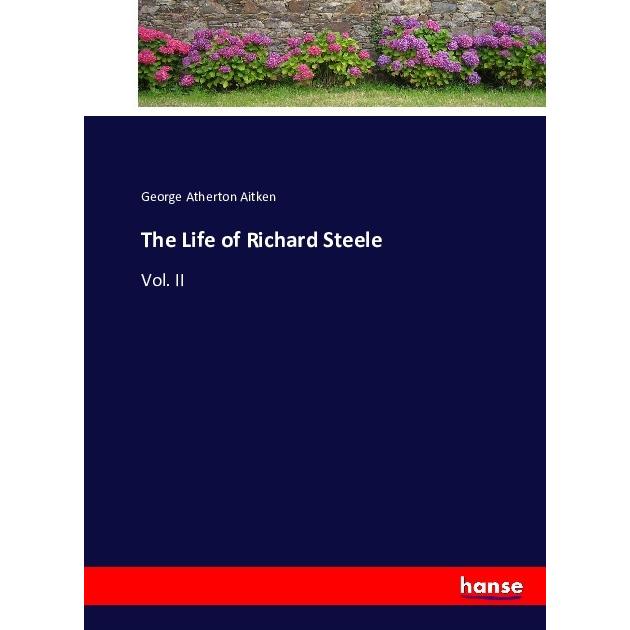 The Life of Richard Steele, Belletristik von George Atherton Aitken