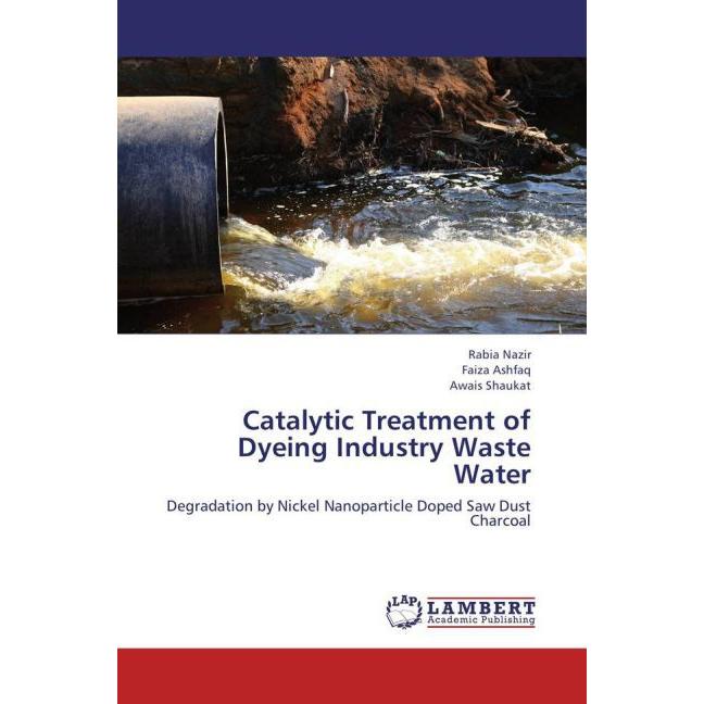 Catalytic Treatment of Dyeing Industry Waste Water, Fachbücher von Faiza Ashfaq, Awais Shaukat, Rabia Nazir