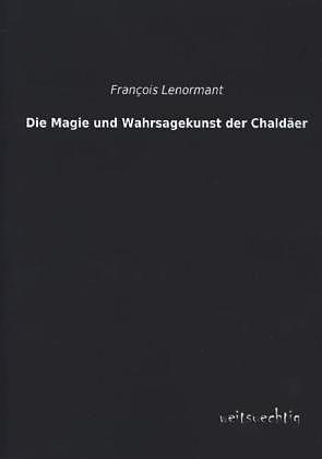 Produktbild Die Magie und Wahrsagekunst der Chaldäer (Deutsch, François Lenormant, 2013)