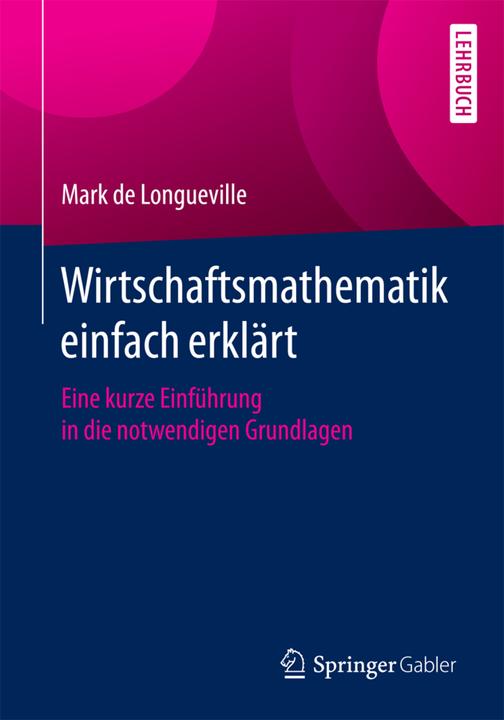 Produktbild Wirtschaftsmathematik einfach erklärt (Deutsch, Mark De Longueville, 2018)