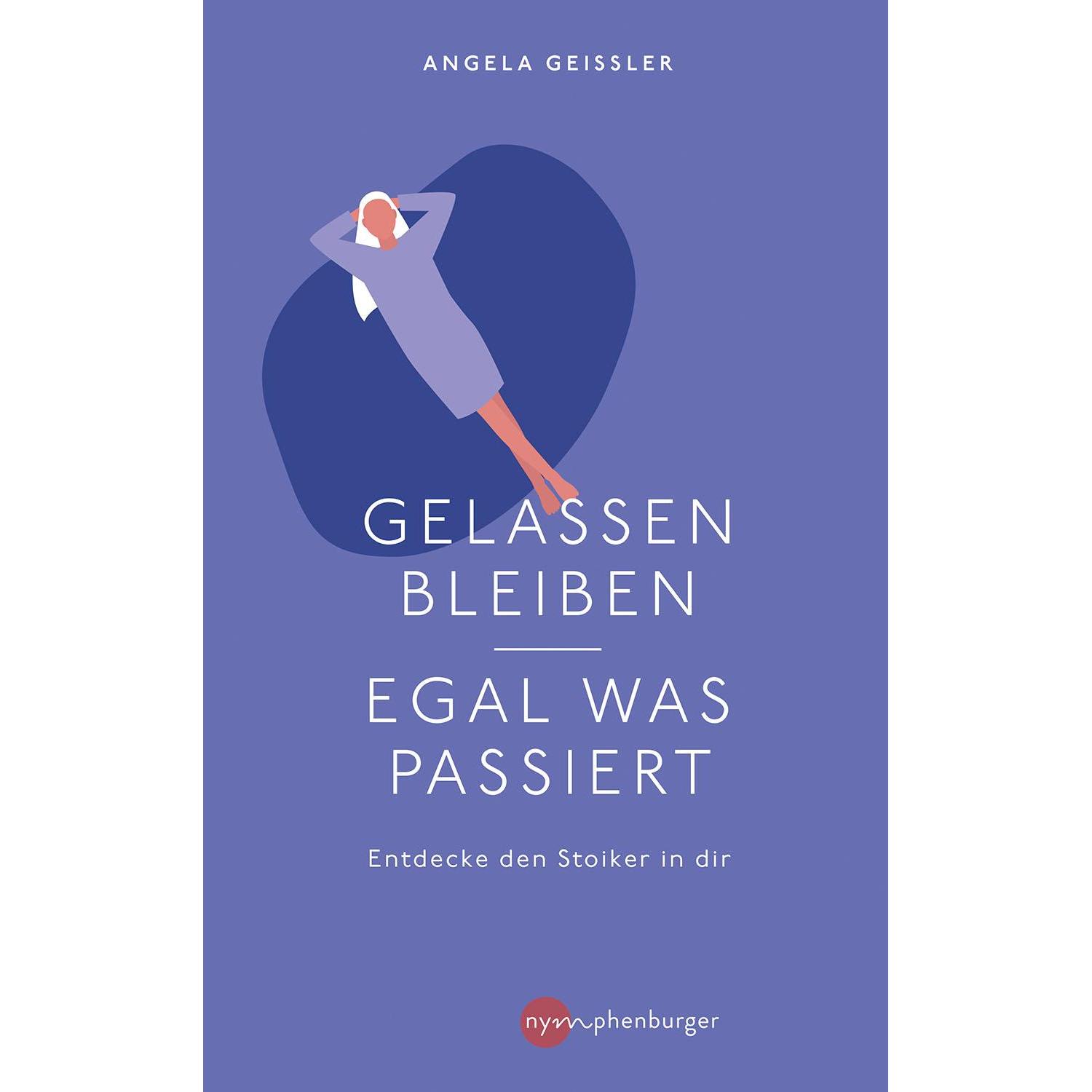 Gelassen bleiben - egal was passiert, Ratgeber von Angela Geissler