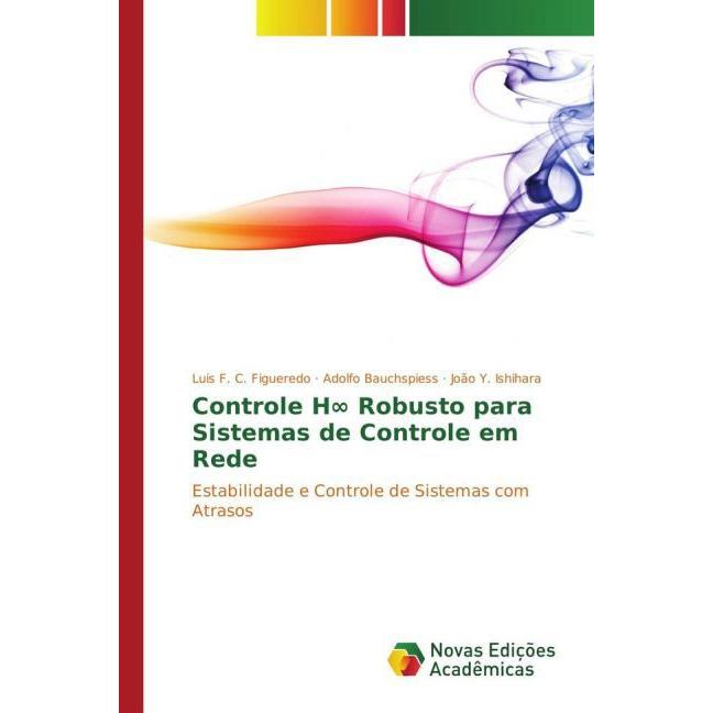 Controle H  Robusto para Sistemas de Controle em Rede, Fachbücher von João Y. Ishihara, Adolfo Bauchspiess, Luis F. C. F...