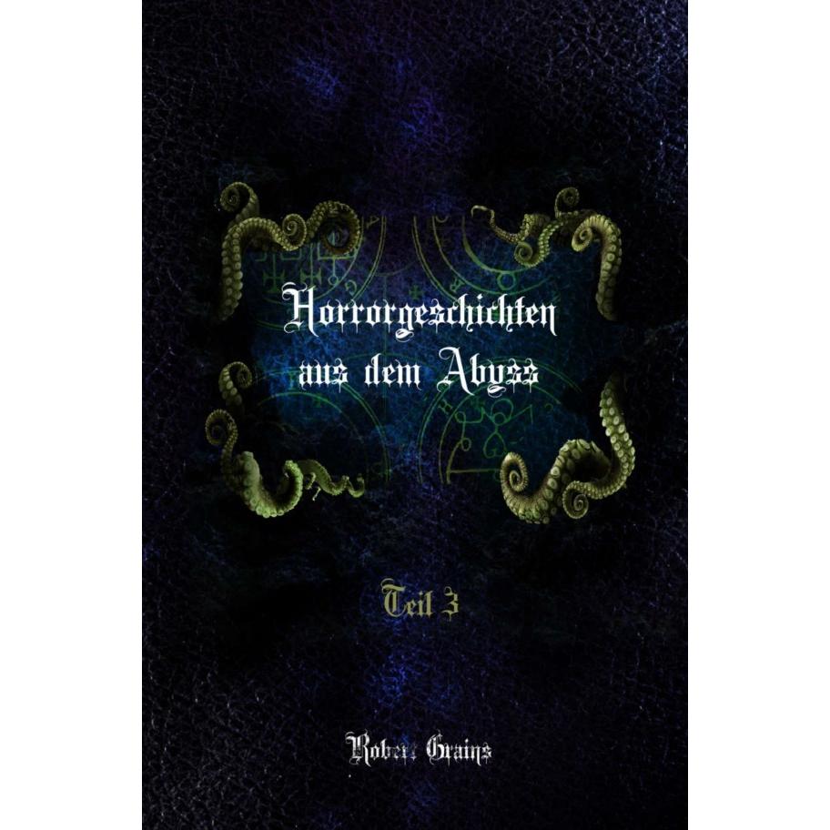 Horrorgeschichten aus dem Abyss Teil 3, Belletristik von Robert Grains