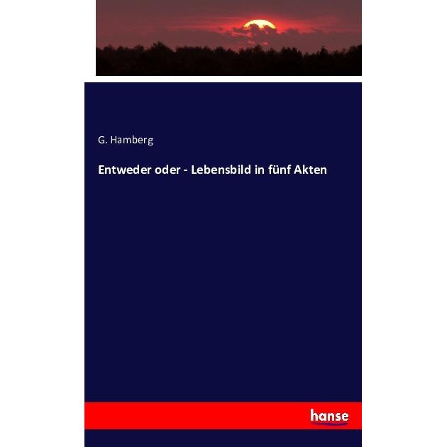 Entweder oder - Lebensbild in fünf Akten, Fachbücher von G. Hamberg
