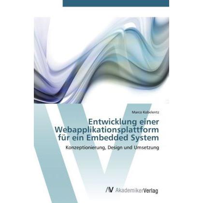 Entwicklung einer Webapplikationsplattform für ein Embedded System, Fachbücher von Marco Kobelentz