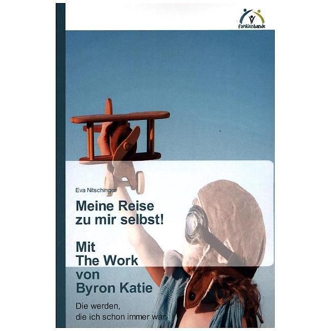 Meine Reise zu mir selbst! Mit The Work von Byron Katie, Ratgeber