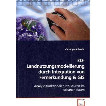 3D-Landnutzungsmodellierung durch Integration von Fernerkundung, Fachbücher von Christoph Aubrecht