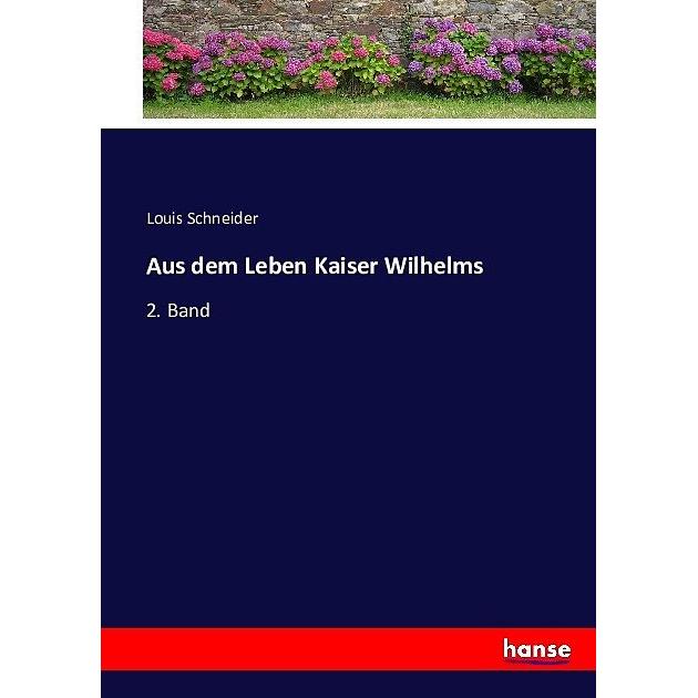 Aus dem Leben Kaiser Wilhelms, Sachbücher von Louis Schneider