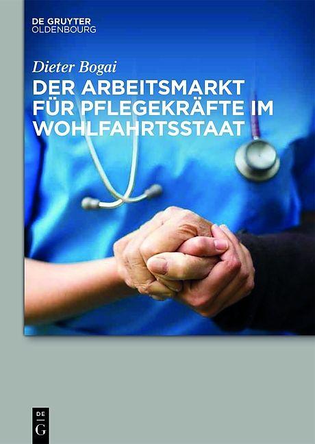 Produktbild Der Arbeitsmarkt für Pflegekräfte im Wohlfahrtsstaat (Deutsch, Dieter Bogai, 2017)