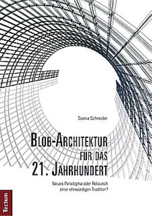 Produktbild Blob-Architektur für das 21. Jahrhundert. Neues Paradigma oder Relaunch einer ehrwürdigen Tradition? (Deutsch, Svenia Schneider, 2012)