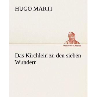 Das Kirchlein zu den sieben Wundern, Belletristik von Hugo Marti