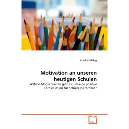 Motivation an unseren heutigen Schulen, Fachbücher von Frank Frühling
