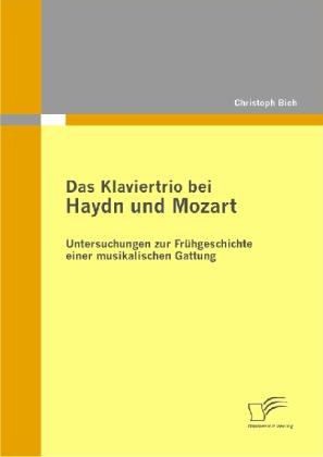 Produktbild Das Klaviertrio bei Haydn und Mozart: Untersuchungen zur Frühgeschichte einer musikalischen Gattung (Deutsch, Christoph Biehl, 2010)