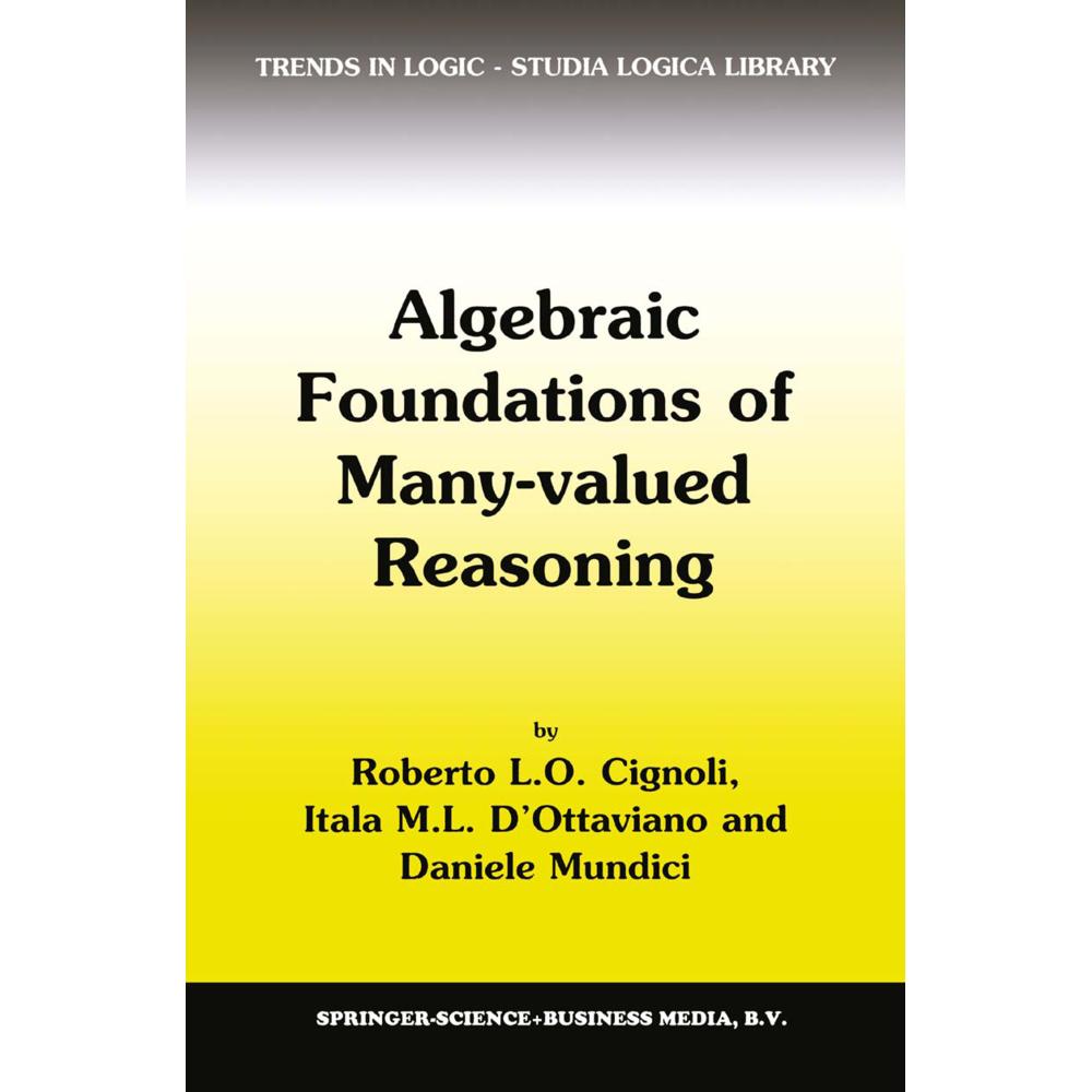 Algebraic Foundations of Many-Valued Reasoning, Fachbücher von Daniele Mundici, Itala M. D'Ottaviano, R. L. Cignoli