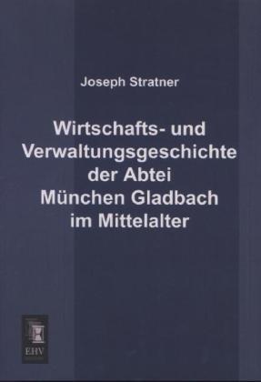 Produktbild Wirtschafts- und Verwaltungsgeschichte der Abtei München Gladbach im Mittelalter (Deutsch, Joseph Stratner, 2013)