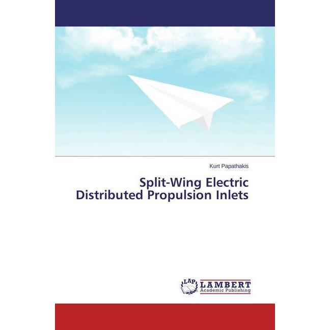 Split-Wing Electric Distributed Propulsion Inlets, Fachbücher von Kurt Papathakis