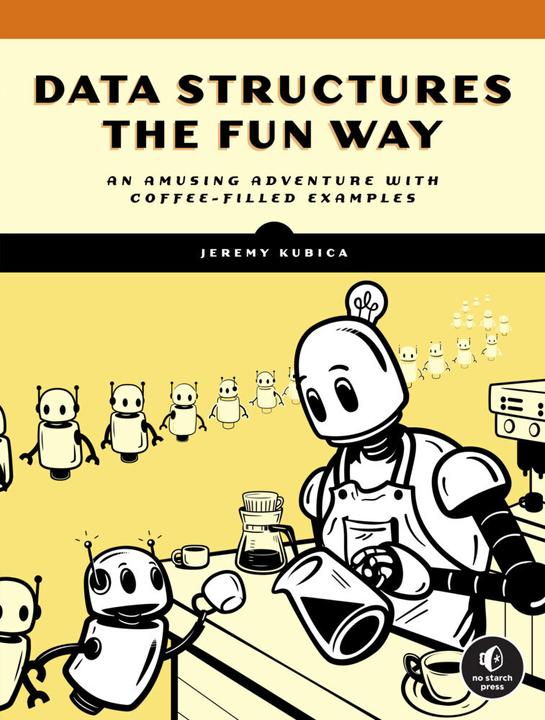 Data Structures the Fun Way: From Binary Search to Quadtrees in 100 Cups of Coffee (Englisch, Jeremy Kubica, 2022)