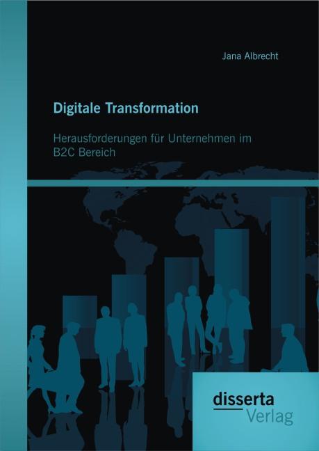 Produktbild Digitale Transformation. Herausforderungen für Unternehmen im B2C Bereich (Deutsch, Jana Albrecht, 2015)
