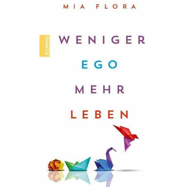 Weniger Ego – mehr Leben, Ratgeber von Mia Flora