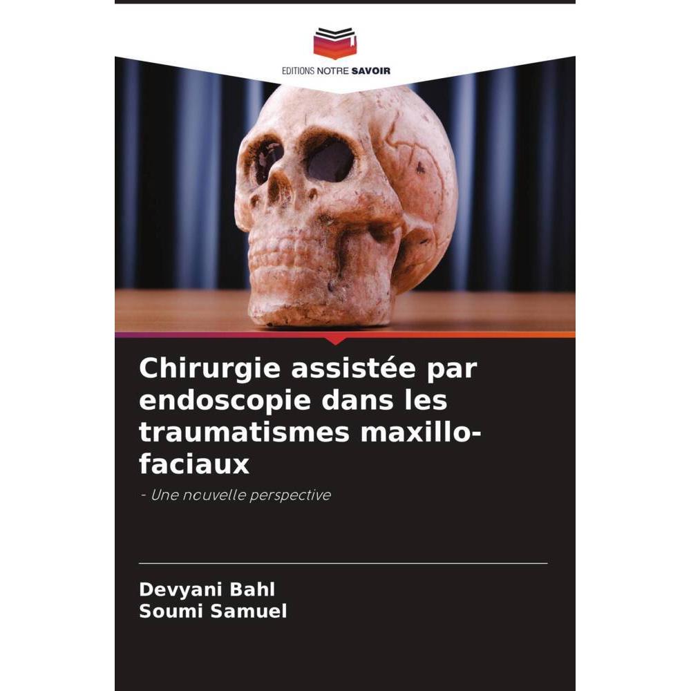 Chirurgie assistée par endoscopie dans les traumatismes maxillo-faciaux, Fachbücher von SOUMI SAMUEL, Devyani Bahl
