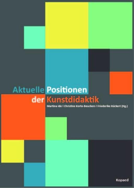Produktbild Aktuelle Positionen der Kunstdidaktik (Deutsch, Christine Korte-Beuckers, Friedericke Rückert, Martina Ide, 2016)