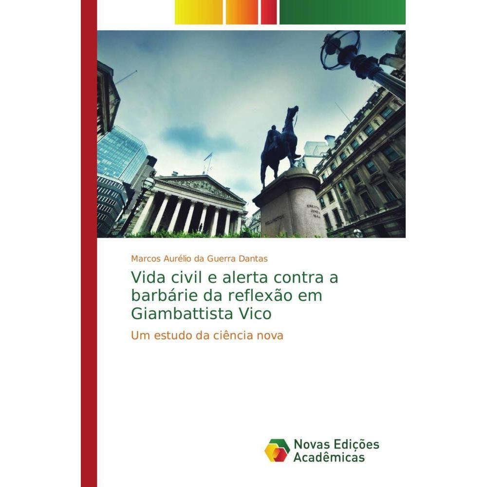 Vida civil e alerta contra a barbárie da reflexão em Giambattista Vico, Sachbücher von Marcos Aurélio da Guerra Dantas
