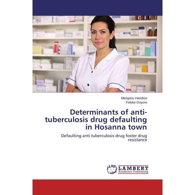 Determinants of anti-tuberculosis drug defaulting in Hosanna town, Fachbücher