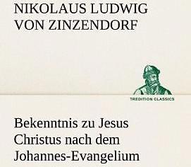 Produktbild Bekenntnis zu Jesus Christus nach dem Johannes-Evangelium (Nikolaus Ludwig von Zinzendorf, Deutsch)