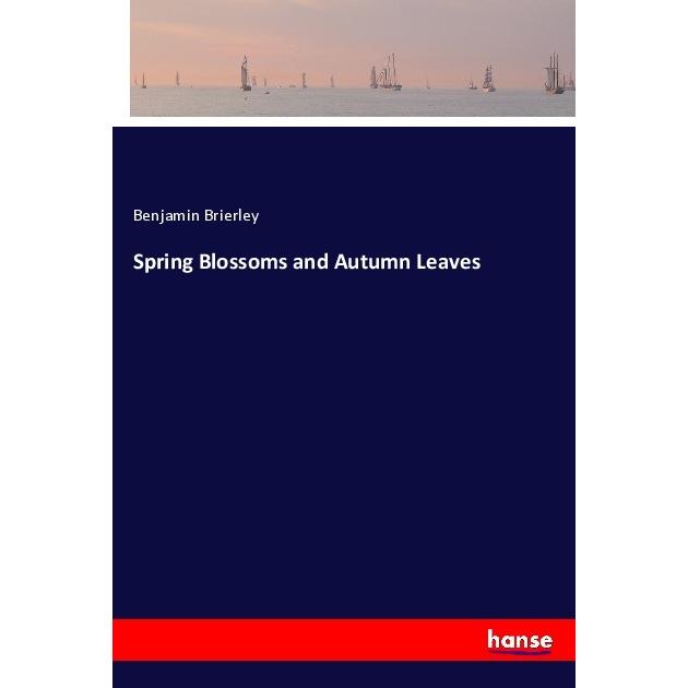 Spring Blossoms and Autumn Leaves, Belletristik von Benjamin Brierley