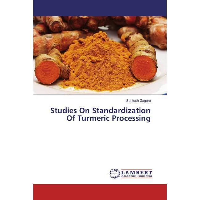 Studies On Standardization Of Turmeric Processing, Fachbücher von Santosh Gagare