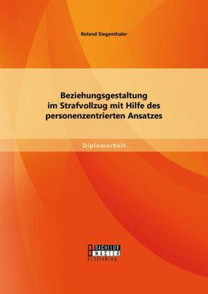 Produktbild Bachelor + Master Beziehungsgestaltung im Strafvollzug mit Hilfe des personenzentrierten Ansatzes (Deutsch, Roland Siegenthaler, 2014)