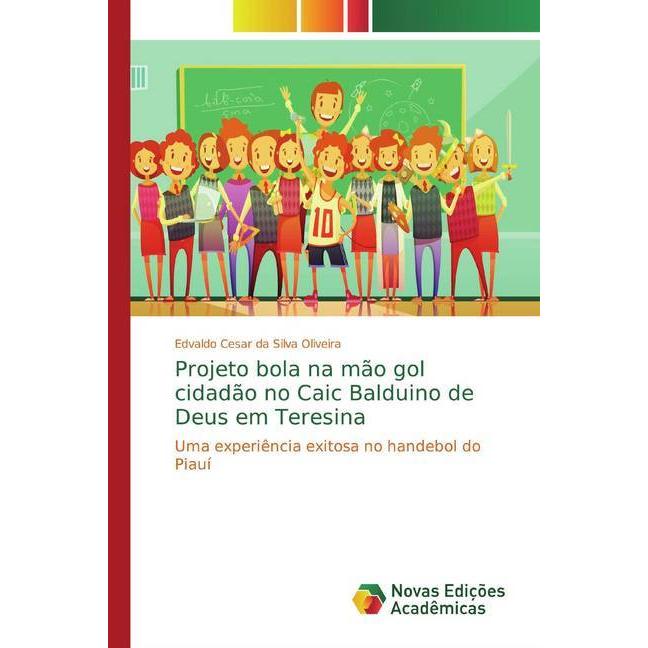 Projeto bola na mão gol cidadão no Caic Balduino de Deus em Teresina, Fachbücher von Edvaldo Cesar da Silva Oliveira