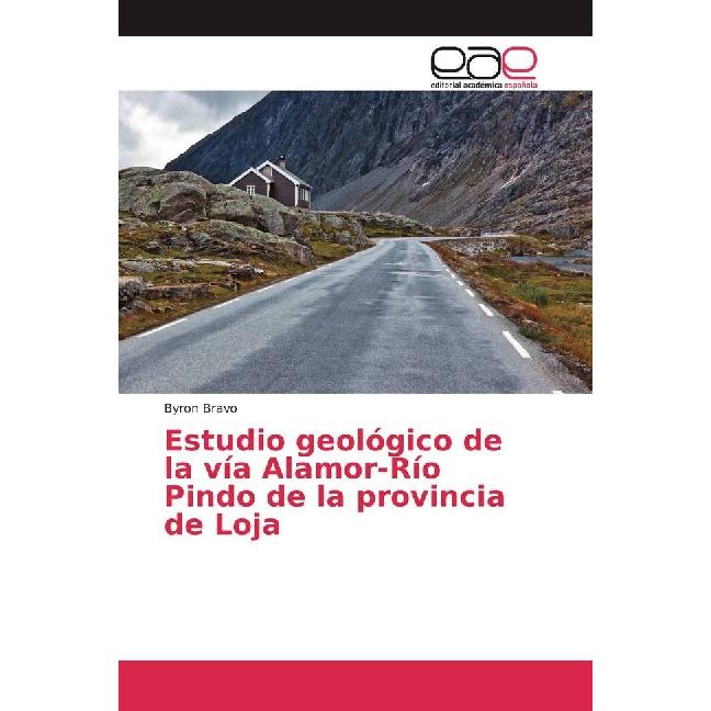 Estudio geológico de la vía Alamor-Río Pindo de la provincia de Loja, Fachbücher von Byron Bravo
