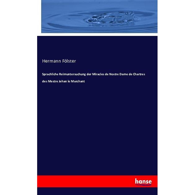 Sprachliche Reimuntersuchung der Miracles de Nostre Dame de Chartres des Mestre Jehan le Marchant, Fachbücher von Herman...