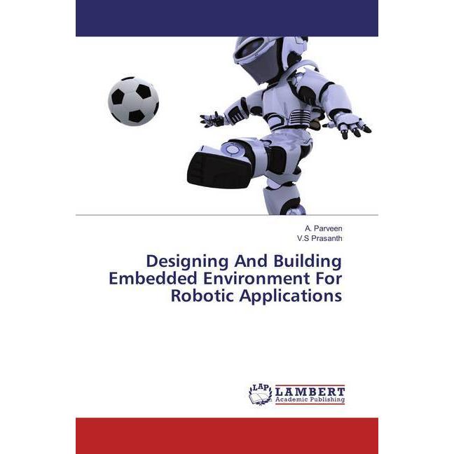 Designing And Building Embedded Environment For Robotic Applications, Fachbücher von A. Parveen, V.S Prasanth