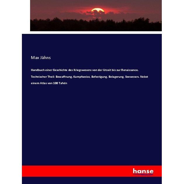 Handbuch einer Geschichte des Kriegswesens von der Urzeit bis zur Renaissance. Technischer Theil: Be, Fachbücher von Max...